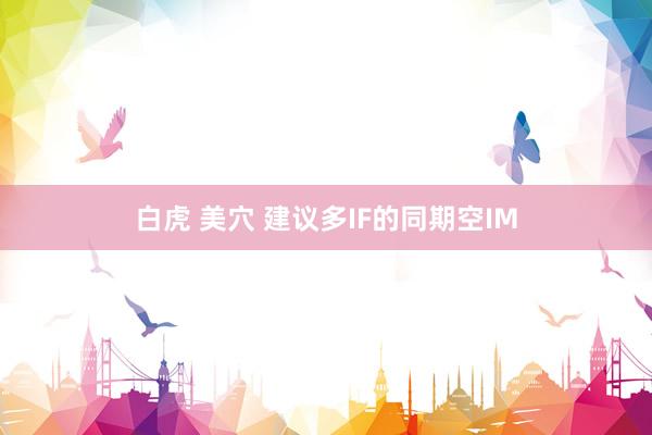 白虎 美穴 建议多IF的同期空IM
